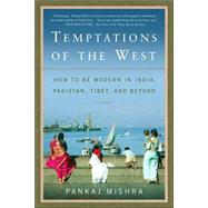 Temptations of the West How to Be Modern in India, Pakistan, Tibet, and Beyond