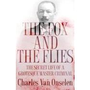 The Fox and the Flies The Secret Life of a Grotesque Master Criminal