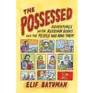 The Possessed : Adventures with Russian Books and the People Who Read Them