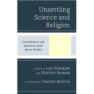 Unsettling Science and Religion Contributions and Questions from Queer Studies