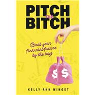 Pitch the Bitch Grab your Financial Future by the Bags