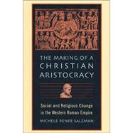 The Making of a Christian Aristocracy: Social and Religious Change in the Western Roman Empire