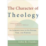 Character of Theology : An Introduction to Its Nature, Task, and Purpose