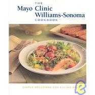 The Mayo Clinic William-Sonoma Cookbook: Simple Solutions for Eating Well