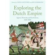 Exploring the Dutch Empire Agents, Networks and Institutions, 1600-2000