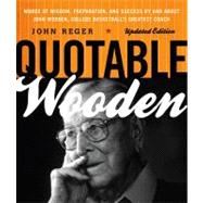 Quotable Wooden Words of Wisdom, Preparation, and Success By and About John Wooden, College Basketball's Greatest Coach