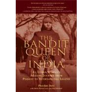 The Bandit Queen of India; An Indian Woman's Amazing Journey from Peasant to International Legend