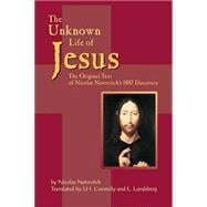 The Unknown Life of Jesus; The Original Text of Nicolas Notovich's 1887 Discovery