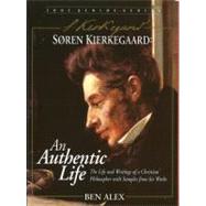 Soren Kierkegaard: An Authentic Life : The Life and Writings of a Christian Philosopher