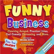 Funny Business Clowning Around, Practical Jokes, Cool Comedy, Cartooning, and More . . .