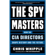 The Spymasters How the CIA Directors Shape History and the Future