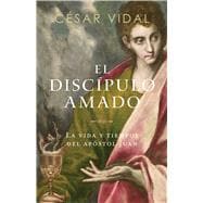 El discípulo amado La vida y tiempos del apóstol Juan