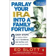 Parlay Your IRA into a Family Fortune : 3 Easy Steps for Creating a Lifetime Supply of Tax-Deferred, Even Tax-Free, Wealth for You and Your Family
