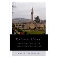 The House of Service The Gulen Movement and Islam's Third Way