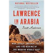 Lawrence in Arabia War, Deceit, Imperial Folly and the Making of the Modern Middle East