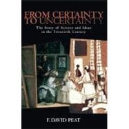 From Uncertainty to Certainty : The Story of Science and Ideas in the Twentieth Century
