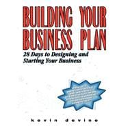 Building Your Business Plan : 28 Days to Designing and Starting Your Business