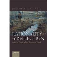 Rationality and Reflection How to Think About What to Think