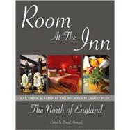 Room at the Inn: The North of England; Eat, Sleep & Drink at the Region's Plushest Pubs