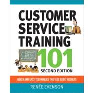 Customer Service Training 101 : Quick and Easy Techniques That Get Great Results