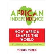 African Independence How Africa Shapes the World