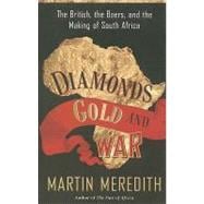Diamonds, Gold, and War The British, the Boers, and the Making of South Africa
