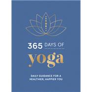 365 Days of Yoga Daily Guidance for a Healthier, Happier You