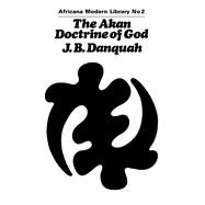 The Akan Doctrine of God: A Fragment of Gold Coast Ethics and Religion