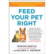 Feed Your Pet Right The Authoritative Guide to Feeding Your Dog and Cat