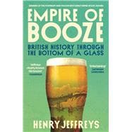 Empire of Booze British History Through the Bottom of a Glass