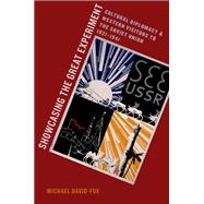 Showcasing the Great Experiment Cultural Diplomacy and Western Visitors to the Soviet Union, 1921-1941