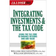 J. K. Lasser Pro Integrating Investments and the Tax Code : Using the Tax Code to Enhance Returns and Add Value