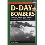 D-Day Bombers The Stories of Allied Heavy Bombers during the Invasion of Normandy