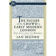 The Figure of the Crowd in Early Modern London The City and Its Double
