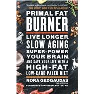 Primal Fat Burner Live Longer, Slow Aging, Super-Power Your Brain, and Save Your Life with a High-Fat, Low-Carb Paleo Diet