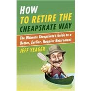 How to Retire the Cheapskate Way The Ultimate Cheapskate's Guide to a Better, Earlier, Happier Retirement