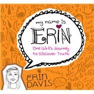 My Name is Erin: One Girl's Journey to Discover Truth One Girl's Journey to Discover Truth