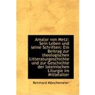 Amalar Von Metz: Sein Leben Und Seine Schriften: Ein Beitrag Zur Theologischen Litteraturgeschichte