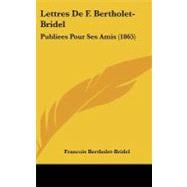 Lettres de F Bertholet-Bridel : Publiees Pour Ses Amis (1865)
