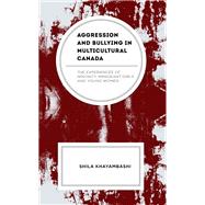 Aggression and Bullying in Multicultural Canada The Experiences of Minority Immigrant Girls and Young Women