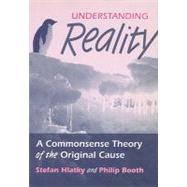 Understanding Reality; A Commonsense Theory of the Original Cause
