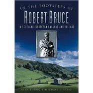 In the Footsteps of Robert Bruce In Scotland, Northern England and Ireland
