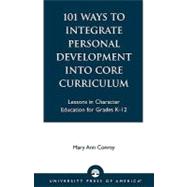101 Ways to Integrate Personal Development into Core Curriculum : Lessons in Character Education for Grades K-12