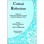 Critical Reflections Essays on Golden Age Spanish Literature in Honor of James A. Parr