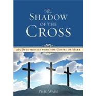 The Shadow of the Cross: 365 Devotionals from the Gospel of Mark