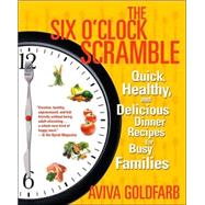 The Six O'Clock Scramble Quick, Healthy, and Delicious Dinner Recipes for Busy Families