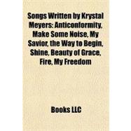 Songs Written by Krystal Meyers : Anticonformity, Make Some Noise, My Savior, the Way to Begin, Shine, Beauty of Grace, Fire, My Freedom