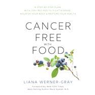 Cancer-Free with Food A Step-by-Step Plan with 100+ Recipes to Fight Disease, Nourish Your Body & Rest ore Your Health