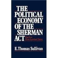 The Political Economy of the Sherman Act The First One Hundred Years
