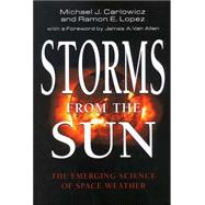 Storms from the Sun : The Emerging Science of Space Weather